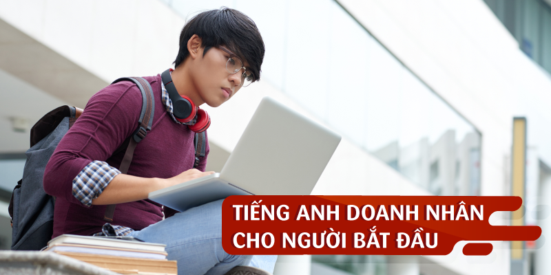 TIẾNG ANH DOANH NHÂN CHO NGƯỜI BẮT ĐẦU